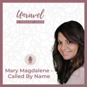 Mary Magdalene Called by name - Podcast Episode 7